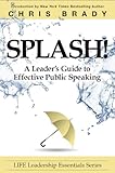 Splash A Leaders Guide To Effective Public Speaking Life Leadership Essentials Series English Edition