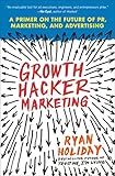 Growth Hacker Marketing A Primer On The Future Of Pr Marketing And Advertising English Edition