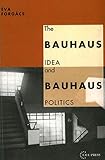 The Bauhaus Idea And Bauhaus Politics Hors Collection English Edition