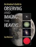 An Amateurs Guide To Observing And Imaging The Heavens English Edition