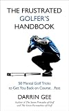 The Frustrated Golfers Handbook 50 Mental Golf Tricks To Get You Back On The Golf Coursefast English Edition