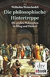 Die Philosophische Hintertreppe Die Groen Philosophen In Alltag Und Denken German Edition