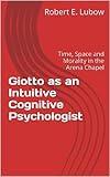 Giotto As An Intuitive Cognitive Psychologist Time Space And Morality In The Arena Chapel English Edition