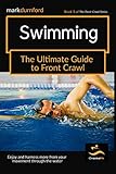 The Ultimate Guide To Swimming Front Crawl Including Triathlon Event Swimming Front Crawl Turns Drills Land Training The Front Crawl Series Book 5 English Edition