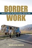 Border Work Spatial Lives Of The State In Rural Central Asia Culture And Society After Socialism English Edition