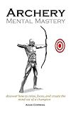 Archery Mental Mastery Archery Mental Mastery Is A Program Designed To Help You Harness Your Own Inner Potential To Allow Archers To Develop A Winning Mindset English Edition