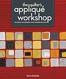 The Quilters Applique Workshop Timeless Techniques For Modern Designs English Edition