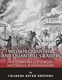 William Quantrill And Quantrills Raiders The Confederacys Most Notorious Bushwhackers English Edition
