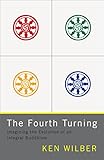 The Fourth Turning Imagining The Evolution Of An Integral Buddhism English Edition