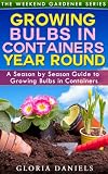 Growing Bulbs In Containers A Season By Season Guide To Growing Bulbs In Containers The Weekend Gardener Book 4