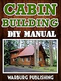 Cabin Building Guide Crafting Your Dream Getaway On A Budget Diy Manual English Edition