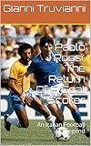 Paolo Rossi The Return Of A Goal Scorer An Italian Football Legend Gianni Truviannis Great Moments In Football Book 7 English Edition