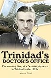 Trinidads Doctors Office The Amusing Diary Of A Scottish Physician In Trinidad In The 1920s