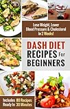 Dash Diet Recipes For Beginners Lose Weight Lower Blood Pressure Cholesterol In 2 Weeks Includes 80 Recipes Ready In 30 Minutes Dash Diet Recipes Under 30 Minutes English Edition