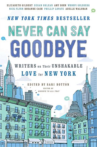 Never Can Say Goodbye: Writers on Their Unshakable Love for New York book cover