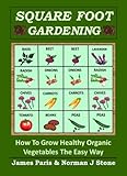 Square Foot Gardening How To Grow Healthy Organic Vegetables The Easy Way Including Companion Planting Intensive Vegetable Growing Methods Gardening Techniques Book 6 English Edition