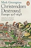 Christendom Destroyed Europe 15171648 The Penguin History Of Europe English Edition