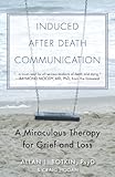 Induced After Death Communication A Miraculous Therapy For Grief And Loss English Edition