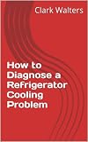 How To Diagnose A Refrigerator Cooling Problem English Edition