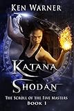 Katana Shodan The Scroll Of The Five Masters A Modern Fantasy Series Book 1 The Katana Series