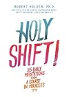 Holy Shift! 365 Daily Meditations from A Course in Miracles - Robert Holden
