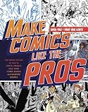 Make Comics Like The Pros The Inside Scoop On How To Write Draw And Sell Your Comic Books And Graphic Novels