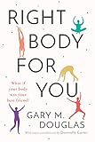 Right Body For You How To Have A Healthy Relationship With Your Body English Edition