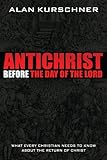 Antichrist Before The Day Of The Lord What Every Christian Needs To Know About The Return Of Christ English Edition