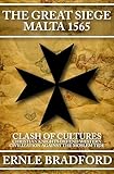 The Great Siege Malta 1565 Clash Of Cultures Christian Knights Defend Western Civilization Against The Moslem Tide
