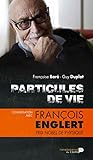 Particules De Vie: Conversation Avec Fran%C3%A7ois Englert, Prix Nobel De Physique (hors Coll)