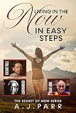 Living In The Now In Easy Steps Understanding Eckhart Tolle Dalai Lama Krishnamurti Meister Eckhart And More 7 Lessons Exercises To Stop Your In The Now The Secret Of Now Book 1