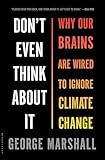 Dont Even Think About It Why Our Brains Are Wired To Ignore Climate Change English Edition