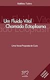 Um Fluido Vital Chamado Ectoplasma Uma Nova Proposta De Cura Portuguese Edition