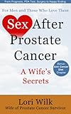 Sex After Prostate Cancer A Wifes Secrets From Prognosis Psa Test Surgery To Happy Ending By Lori Wilk Wife Of Prostate Cancer Survivor