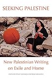 Seeking Palestine New Palestinian Writing On Exile And Home English Edition