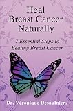 Heal Breast Cancer Naturally 7 Essential Steps To Beating Breast Cancer English Edition