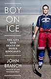 Boy On Ice The Life And Death Of Derek Boogaard English Edition