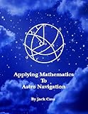 Applying Mathematics To Astro Navigation Astro Navigation Demystified English Edition
