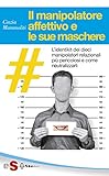 Il Manipolatore Affettivo E Le Sue Maschere Lidentikit Dei Dieci Manipolatori Relazionali Pi Pericolosi E Come Neutralizzarli Italian Edition