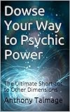 Dowse Your Way To Psychic Power The Ultimate Shortcut To Other Dimensions English Edition