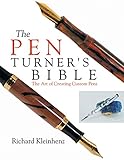 The Pen Turners Bible The Art Of Creating Custom Pens English Edition