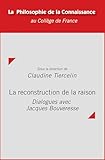 La Reconstruction De La Raison Dialogues Avec Jacques Bouveresse