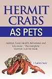 Hermit Crab Care Habitat Food Health Behavior Shells And Lots More The Complete Hermit Crab Pet Book