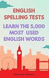 English Spelling Tests Learn The 5000 Most Frequently Used English Words English Edition