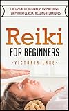 Reiki For Beginners The Essential Crash Course For Powerful Reiki Healing Techniques Reiki Manual Beginners Guide Reiki Symbols Aura 100 Calm Mind English Edition