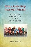 With A Little Help From Our Friends Creating Community As We Grow Older English Edition