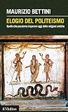 Elogio Del Politeismo Quello Che Possiamo Imparare Oggi Dalle Religioni Antiche Intersezioni Vol 416 Italian Edition