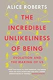 The Incredible Unlikeliness Of Being Evolution And The Making Of Us English Edition