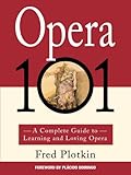 Opera 101 A Complete Guide To Learning And Loving Opera English Edition
