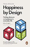 Happiness By Design Finding Pleasure And Purpose In Everyday Life English Edition